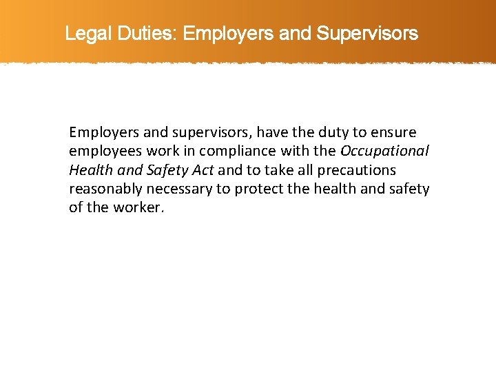 Legal Duties: Employers and Supervisors Employers and supervisors, have the duty to ensure employees