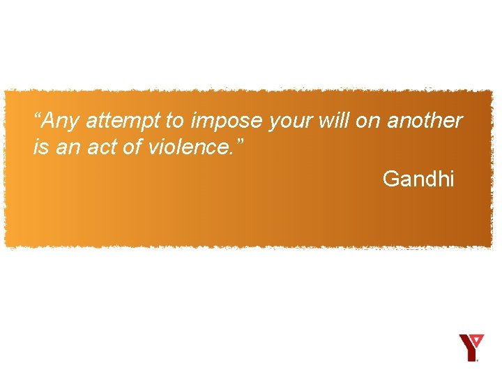 “Any attempt to impose your will on another is an act of violence. ”
