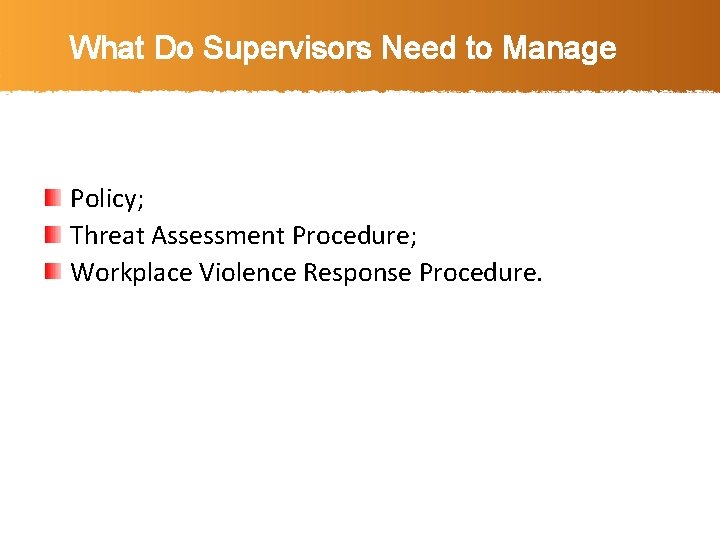What Do Supervisors Need to Manage Policy; Threat Assessment Procedure; Workplace Violence Response Procedure.