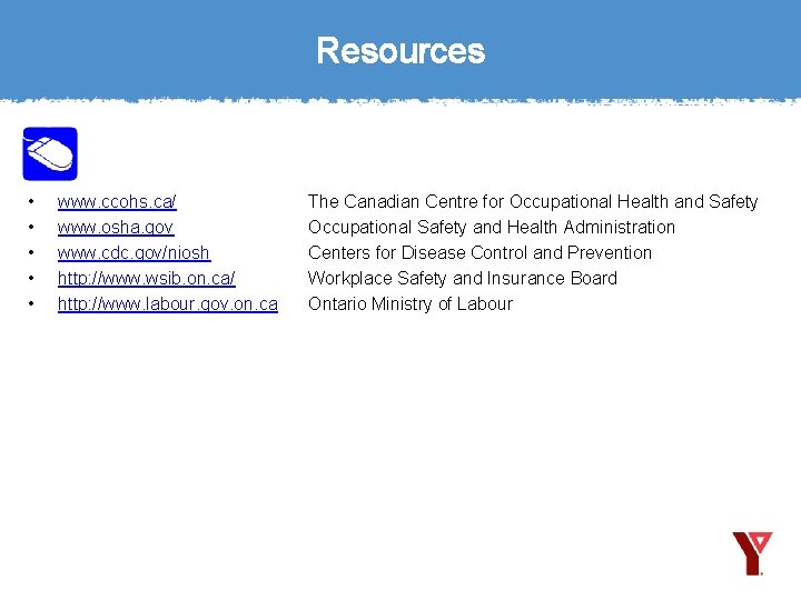 Resources • • • www. ccohs. ca/ www. osha. gov www. cdc. gov/niosh http:
