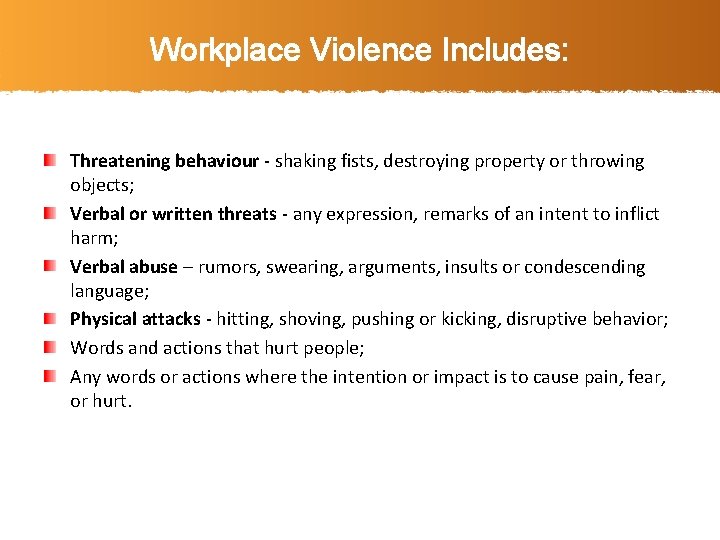 Workplace Violence Includes: Threatening behaviour - shaking fists, destroying property or throwing objects; Verbal