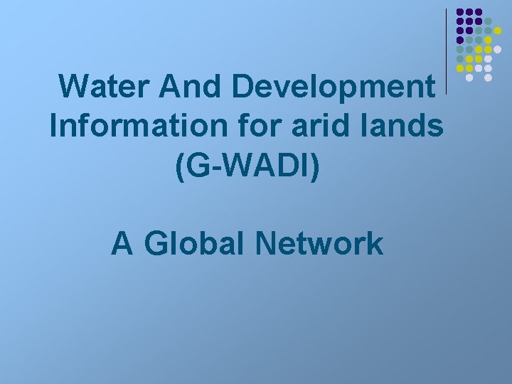 Water And Development Information for arid lands (G-WADI) A Global Network 