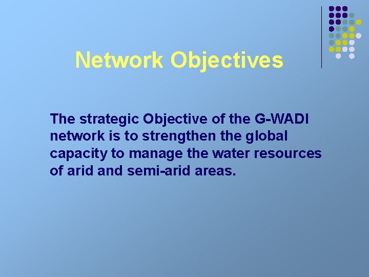 Network Objectives The strategic Objective of the G-WADI network is to strengthen the global