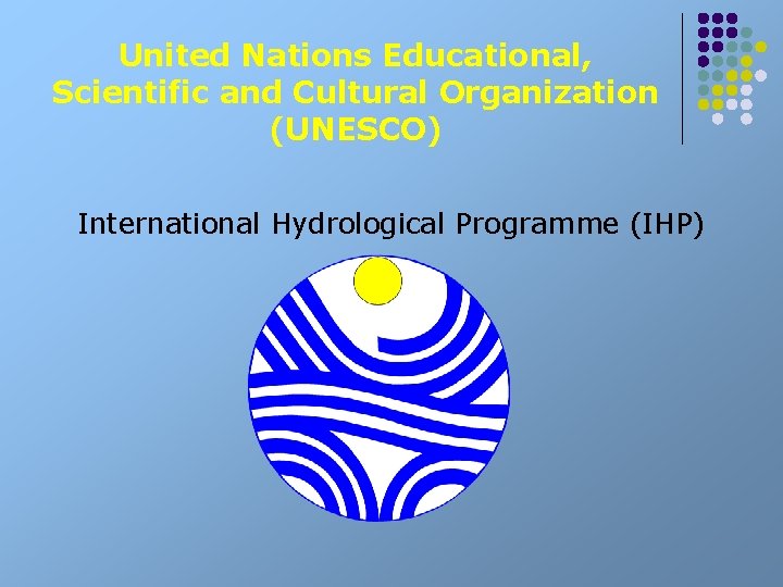 United Nations Educational, Scientific and Cultural Organization (UNESCO) International Hydrological Programme (IHP) 
