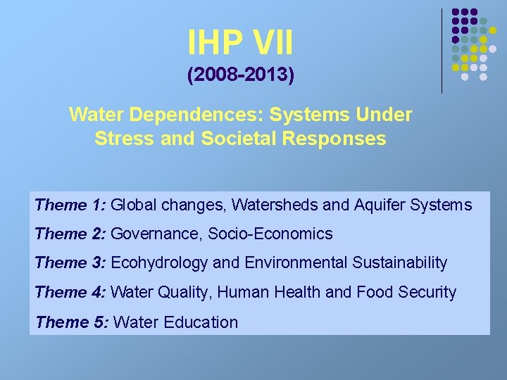 IHP VII (2008 -2013) Water Dependences: Systems Under Stress and Societal Responses Theme 1: