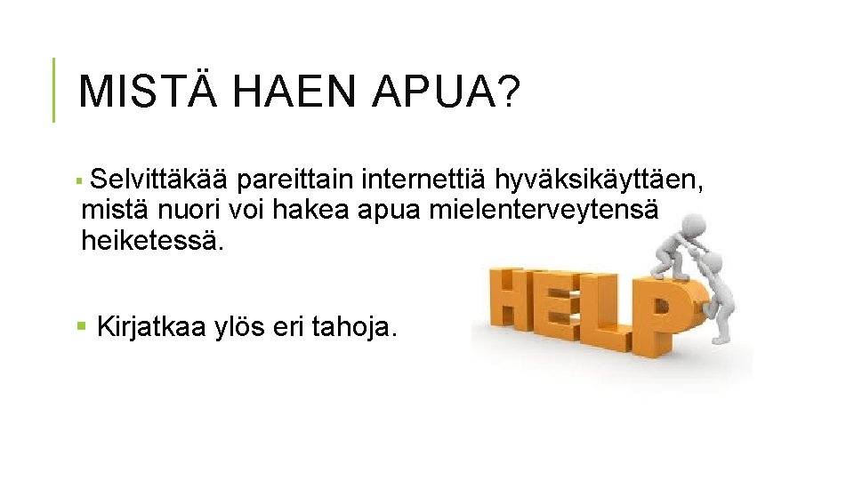 MISTÄ HAEN APUA? § Selvittäkää pareittain internettiä hyväksikäyttäen, mistä nuori voi hakea apua mielenterveytensä