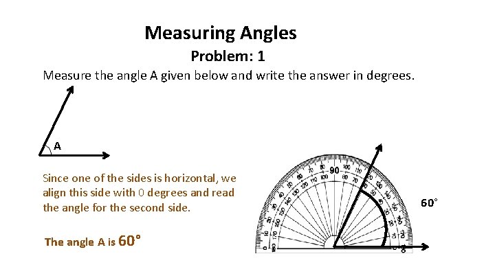 Measuring Angles Problem: 1 Measure the angle A given below and write the answer