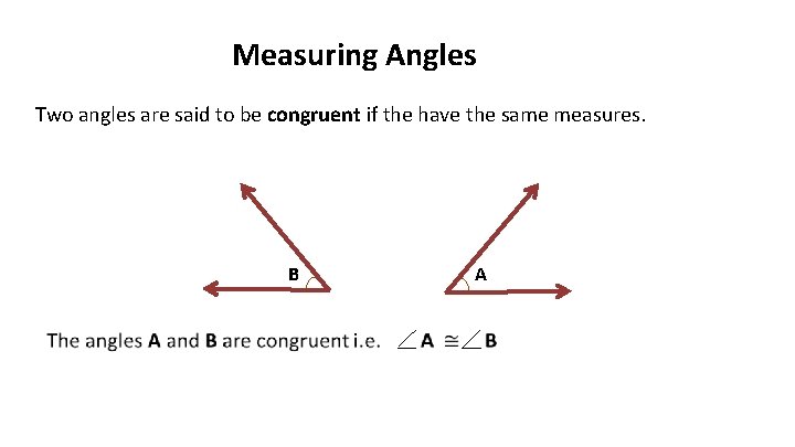 Measuring Angles Two angles are said to be congruent if the have the same