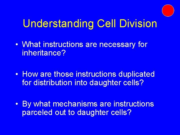 Understanding Cell Division • What instructions are necessary for inheritance? • How are those Understanding Cell Division • What instructions are necessary for inheritance? • How are those