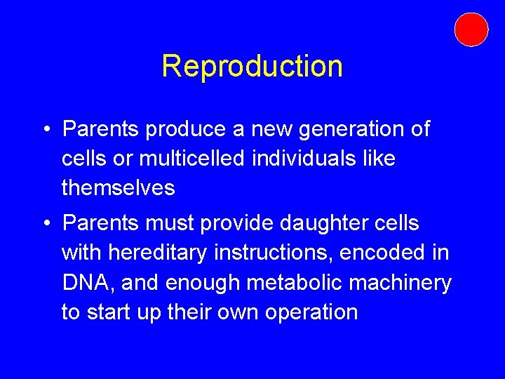 Reproduction • Parents produce a new generation of cells or multicelled individuals like themselves Reproduction • Parents produce a new generation of cells or multicelled individuals like themselves