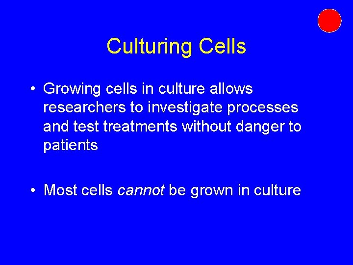 Culturing Cells • Growing cells in culture allows researchers to investigate processes and test Culturing Cells • Growing cells in culture allows researchers to investigate processes and test