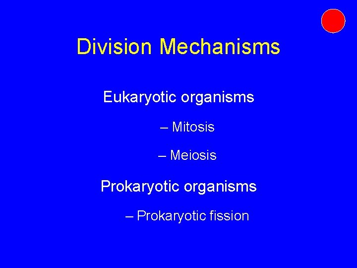 Division Mechanisms Eukaryotic organisms – Mitosis – Meiosis Prokaryotic organisms – Prokaryotic fission Division Mechanisms Eukaryotic organisms – Mitosis – Meiosis Prokaryotic organisms – Prokaryotic fission