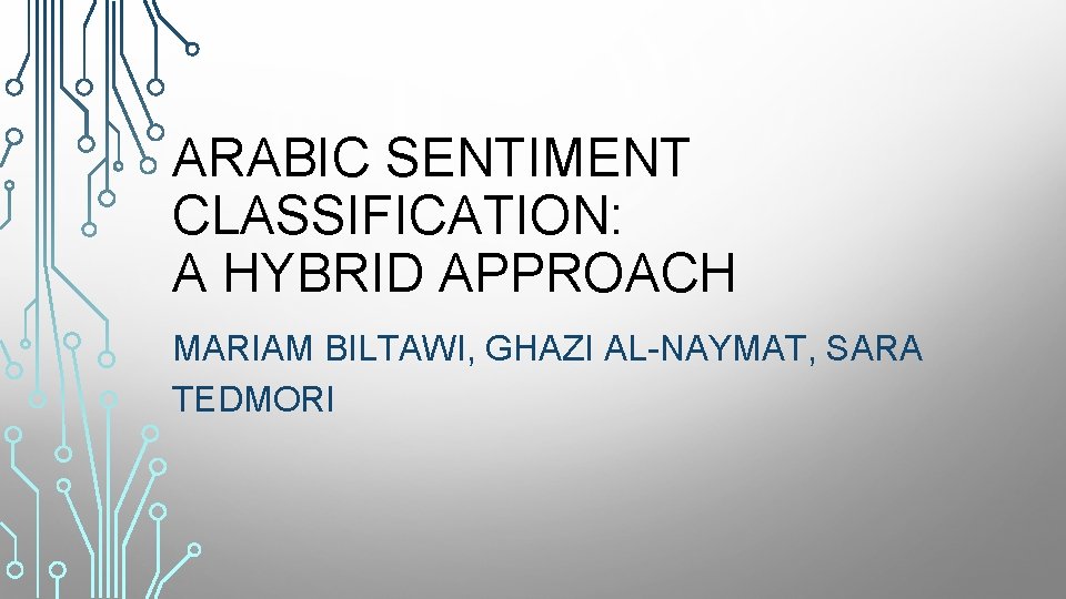 ARABIC SENTIMENT CLASSIFICATION: A HYBRID APPROACH MARIAM BILTAWI, GHAZI AL-NAYMAT, SARA TEDMORI 