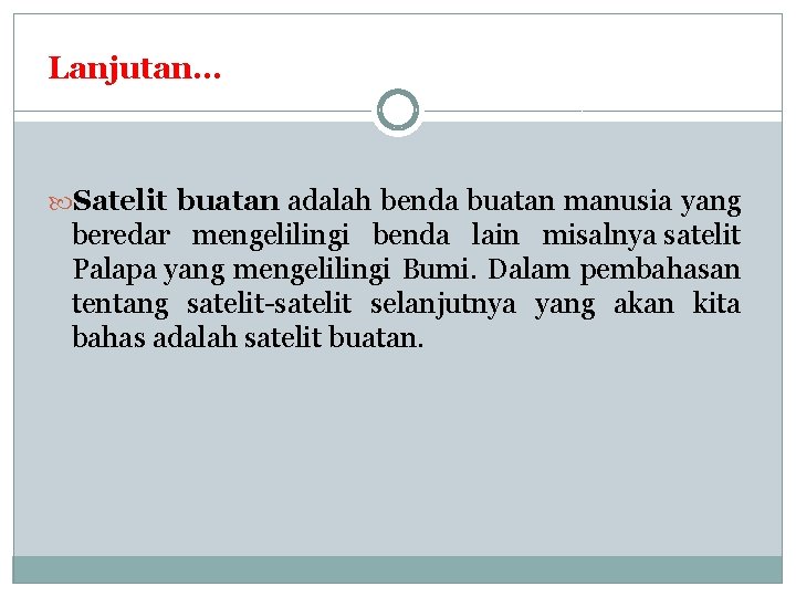 Lanjutan… Satelit buatan adalah benda buatan manusia yang beredar mengelilingi benda lain misalnya satelit