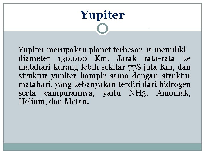 Yupiter merupakan planet terbesar, ia memiliki diameter 130. 000 Km. Jarak rata-rata ke matahari