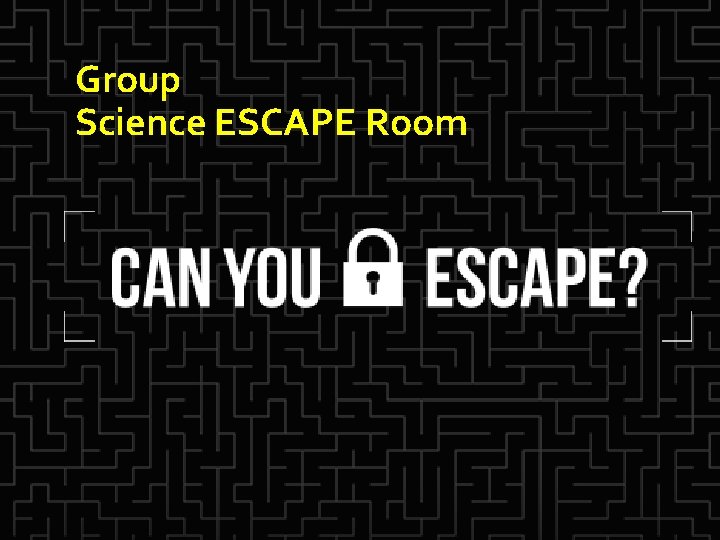Group Science ESCAPE Room 
