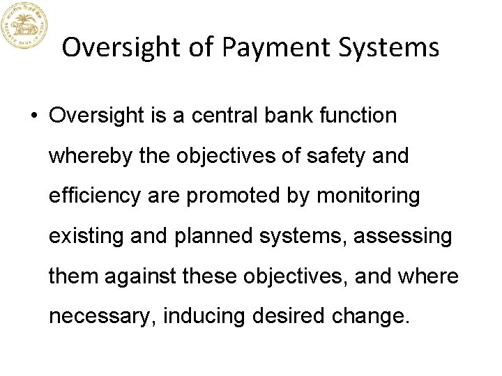 Oversight of Payment Systems • Oversight is a central bank function whereby the objectives