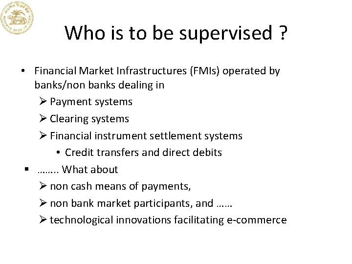 Who is to be supervised ? • Financial Market Infrastructures (FMIs) operated by banks/non