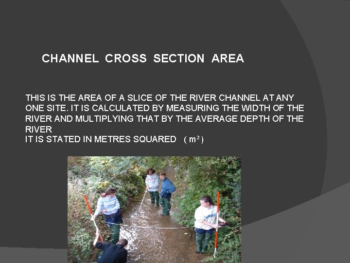 CHANNEL CROSS SECTION AREA THIS IS THE AREA OF A SLICE OF THE RIVER