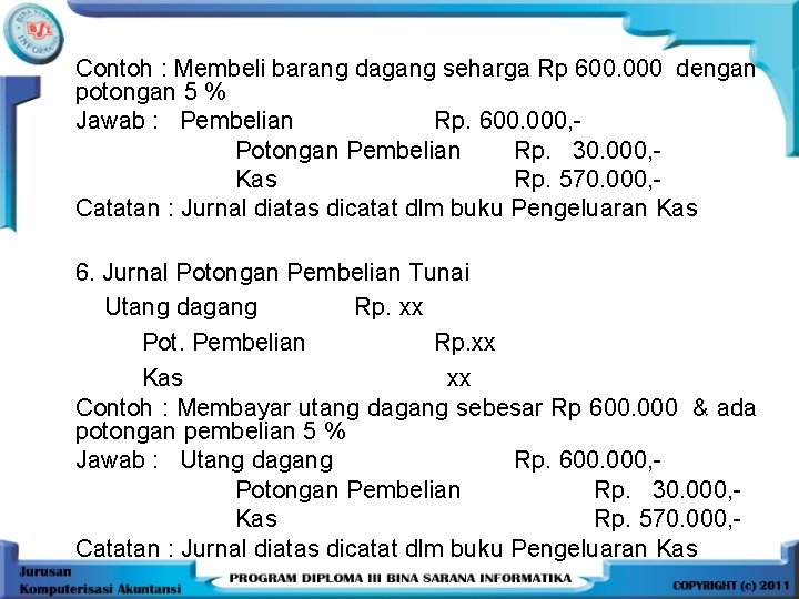 Contoh : Membeli barang dagang seharga Rp 600. 000 dengan potongan 5 % Jawab