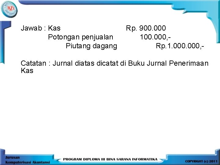 Jawab : Kas Potongan penjualan Piutang dagang Rp. 900. 000 100. 000, Rp. 1.