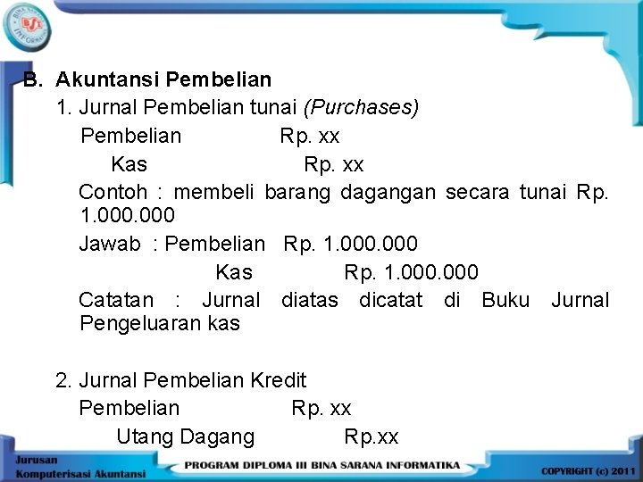 B. Akuntansi Pembelian 1. Jurnal Pembelian tunai (Purchases) Pembelian Rp. xx Kas Rp. xx