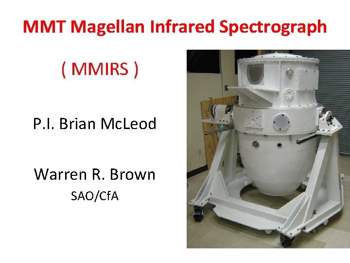 MMT Magellan Infrared Spectrograph ( MMIRS ) P. I. Brian Mc. Leod Warren R.