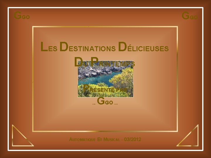 GGO LES DESTINATIONS DÉLICIEUSES DU PRINTEMPS PRÉSENTÉ PAR GGO. . . AUTOMATIQUE ET MUSICAL