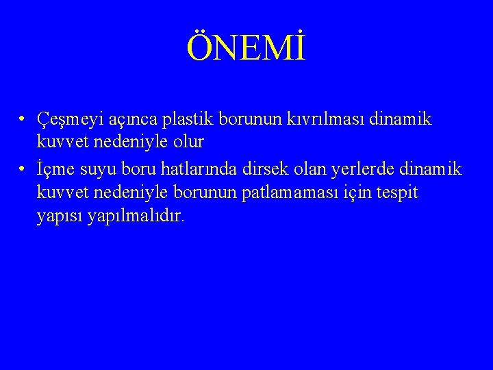 ÖNEMİ • Çeşmeyi açınca plastik borunun kıvrılması dinamik kuvvet nedeniyle olur • İçme suyu