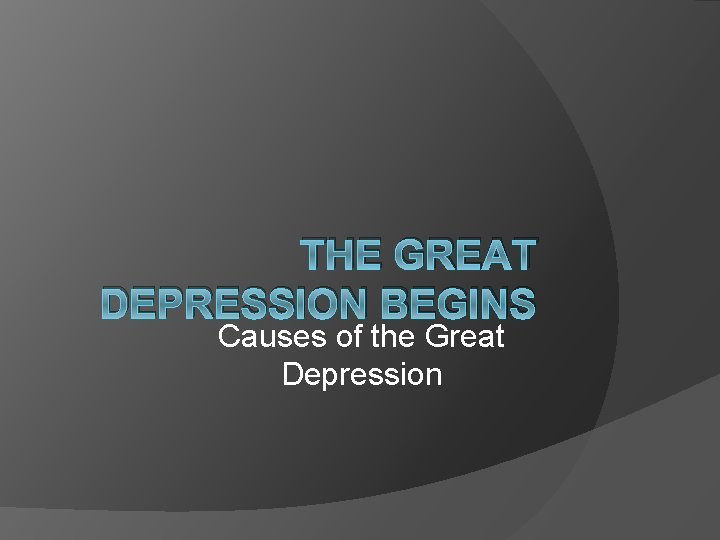 THE GREAT DEPRESSION BEGINS Causes of the Great Depression 