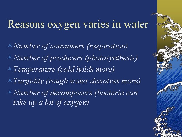 Reasons oxygen varies in water ©Number of consumers (respiration) ©Number of producers (photosynthesis) ©Temperature