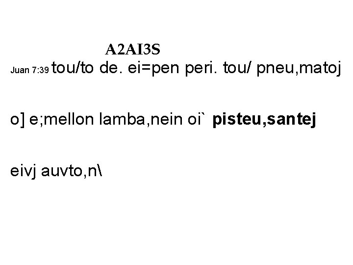 A 2 AI 3 S Juan 7: 39 tou/to de. ei=pen peri. tou/ pneu,