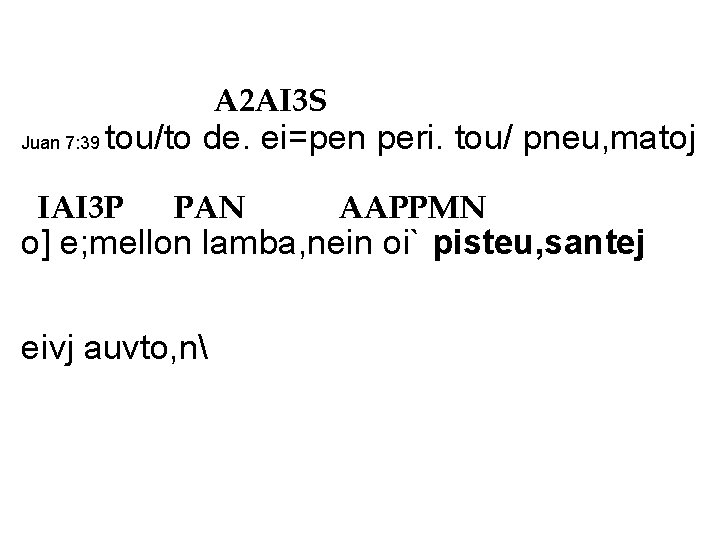 A 2 AI 3 S Juan 7: 39 tou/to de. ei=pen peri. tou/ pneu,