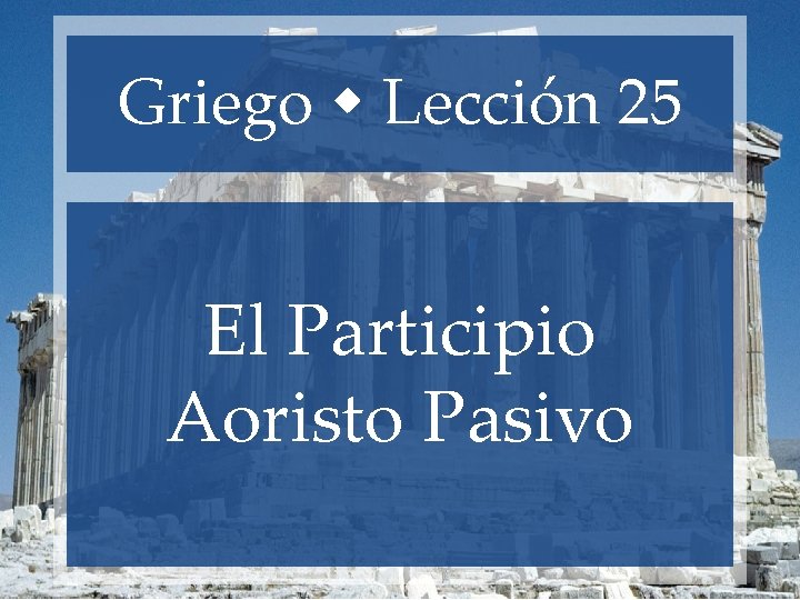 Griego Lección 25 El Participio Aoristo Pasivo 