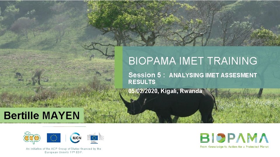BIOPAMA IMET TRAINING Session 5 : ANALYSING IMET ASSESMENT RESULTS 05/02/2020, Kigali, Rwanda Bertille
