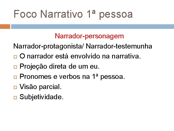 Foco Narrativo 1ª pessoa Narrador-personagem Narrador-protagonista/ Narrador-testemunha O narrador está envolvido na narrativa. Projeção