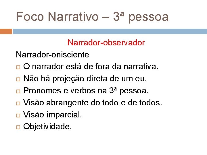 Foco Narrativo – 3ª pessoa Narrador-observador Narrador-onisciente O narrador está de fora da narrativa.