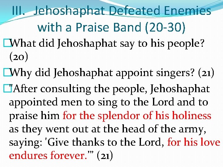 III. Jehoshaphat Defeated Enemies with a Praise Band (20 -30) �What did Jehoshaphat say