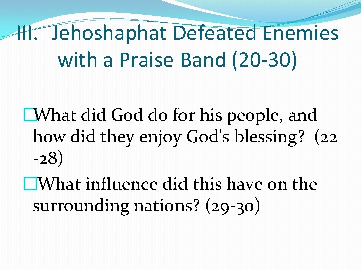 III. Jehoshaphat Defeated Enemies with a Praise Band (20 -30) �What did God do