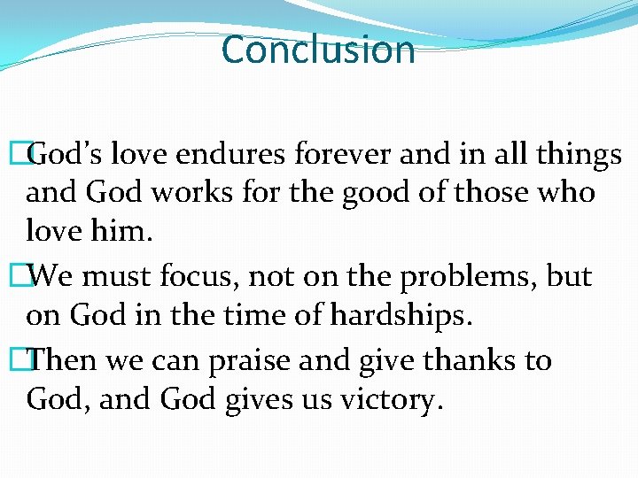 Conclusion �God’s love endures forever and in all things and God works for the