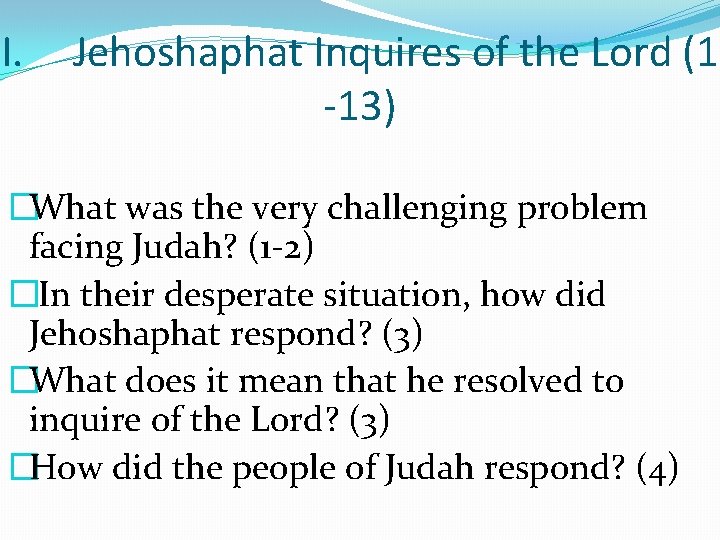 I. Jehoshaphat Inquires of the Lord (1 -13) �What was the very challenging problem