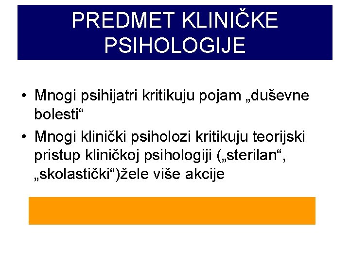 PREDMET KLINIČKE PSIHOLOGIJE • Mnogi psihijatri kritikuju pojam „duševne bolesti“ • Mnogi klinički psiholozi