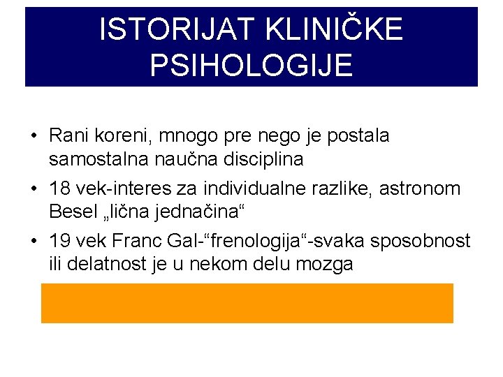 ISTORIJAT KLINIČKE PSIHOLOGIJE • Rani koreni, mnogo pre nego je postala samostalna naučna disciplina