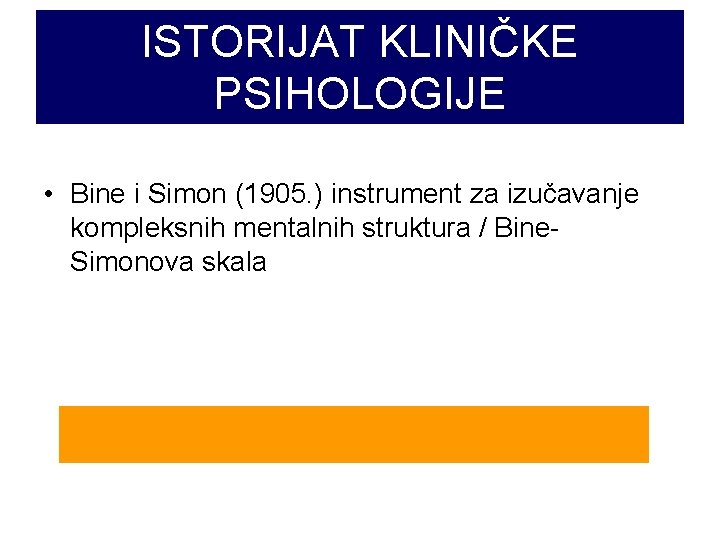 ISTORIJAT KLINIČKE PSIHOLOGIJE • Bine i Simon (1905. ) instrument za izučavanje kompleksnih mentalnih