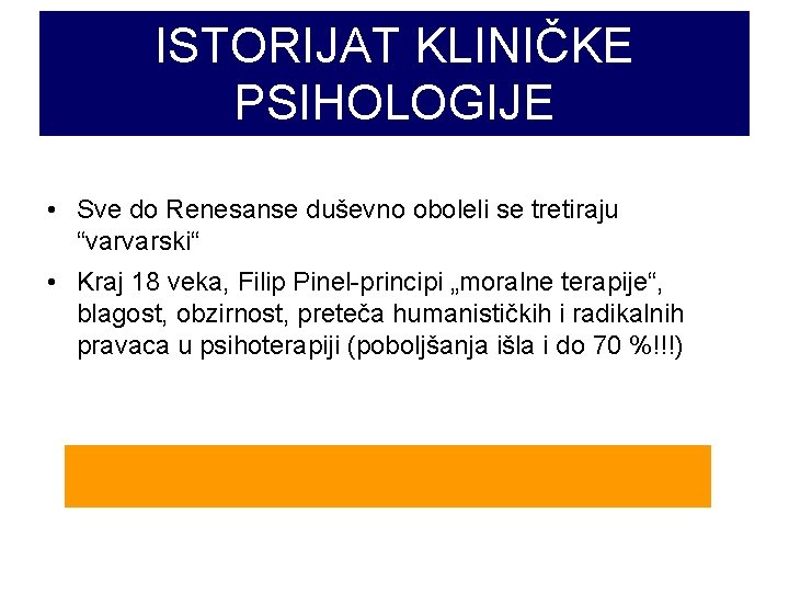 ISTORIJAT KLINIČKE PSIHOLOGIJE • Sve do Renesanse duševno oboleli se tretiraju “varvarski“ • Kraj