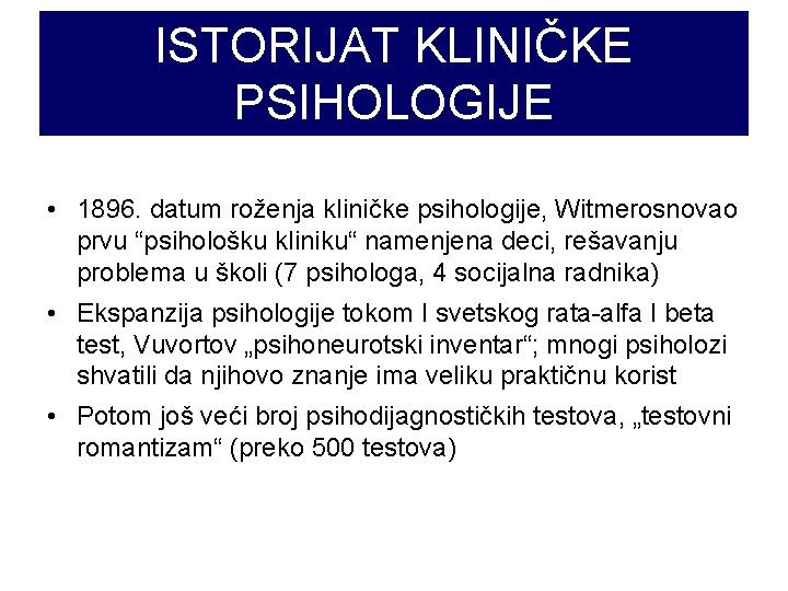 ISTORIJAT KLINIČKE PSIHOLOGIJE • 1896. datum roženja kliničke psihologije, Witmerosnovao prvu “psihološku kliniku“ namenjena