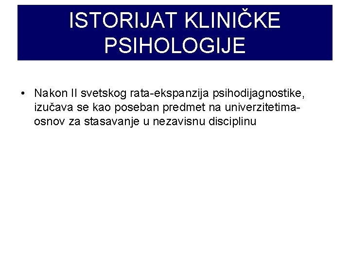 ISTORIJAT KLINIČKE PSIHOLOGIJE • Nakon II svetskog rata-ekspanzija psihodijagnostike, izučava se kao poseban predmet