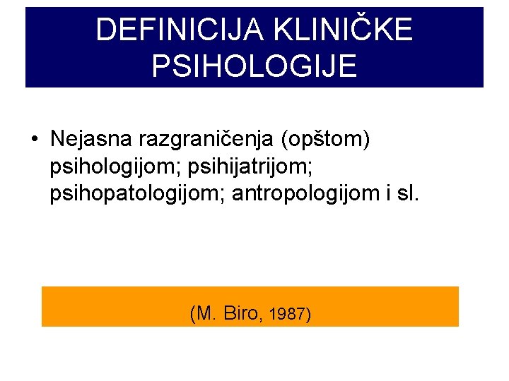 DEFINICIJA KLINIČKE PSIHOLOGIJE • Nejasna razgraničenja (opštom) psihologijom; psihijatrijom; psihopatologijom; antropologijom i sl. (M.