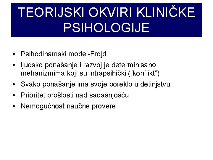 TEORIJSKI OKVIRI KLINIČKE PSIHOLOGIJE • Psihodinamski model-Frojd • ljudsko ponašanje i razvoj je determinisano