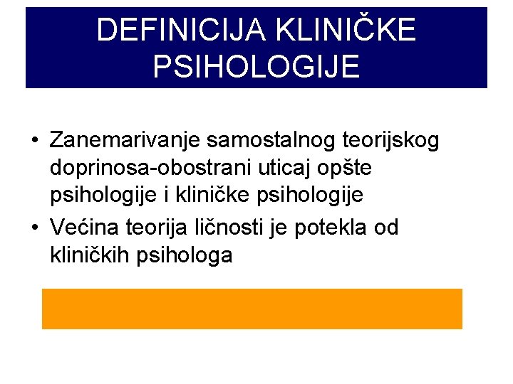 DEFINICIJA KLINIČKE PSIHOLOGIJE • Zanemarivanje samostalnog teorijskog doprinosa-obostrani uticaj opšte psihologije i kliničke psihologije